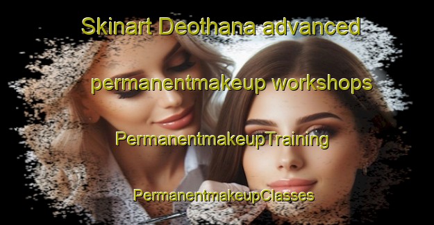 Skinart Deothana advanced permanentmakeup workshops | PermanentmakeupTraining | PermanentmakeupClasses | SkinartTraining-India