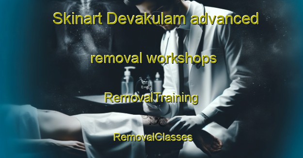 Skinart Devakulam advanced removal workshops | RemovalTraining | RemovalClasses | SkinartTraining-India