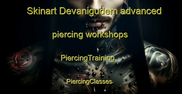 Skinart Devanigudem advanced piercing workshops | PiercingTraining | PiercingClasses | SkinartTraining-India