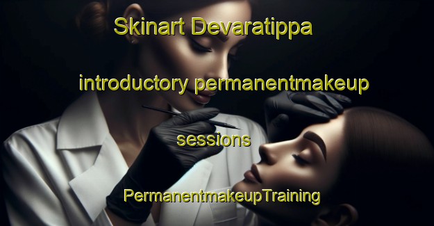 Skinart Devaratippa introductory permanentmakeup sessions | PermanentmakeupTraining | PermanentmakeupClasses | SkinartTraining-India