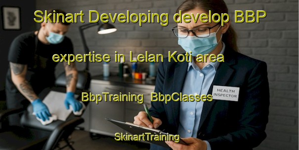 Skinart Developing develop BBP expertise in Lelan Koti area | BbpTraining | BbpClasses | SkinartTraining-India