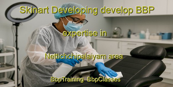 Skinart Developing develop BBP expertise in Nettichchipalaiyam area | BbpTraining | BbpClasses | SkinartTraining-India