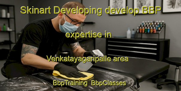 Skinart Developing develop BBP expertise in Venkatayagaripalle area | BbpTraining | BbpClasses | SkinartTraining-India
