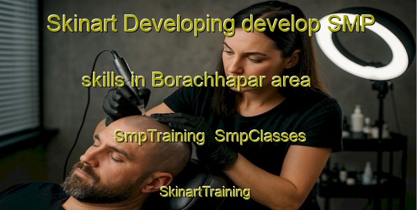 Skinart Developing develop SMP skills in Borachhapar area | SmpTraining | SmpClasses | SkinartTraining-India