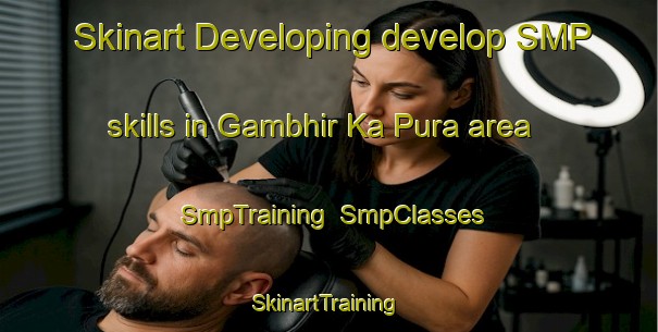 Skinart Developing develop SMP skills in Gambhir Ka Pura area | SmpTraining | SmpClasses | SkinartTraining-India