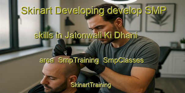 Skinart Developing develop SMP skills in Jatonwali Ki Dhani area | SmpTraining | SmpClasses | SkinartTraining-India