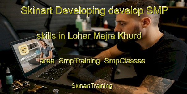 Skinart Developing develop SMP skills in Lohar Majra Khurd area | SmpTraining | SmpClasses | SkinartTraining-India