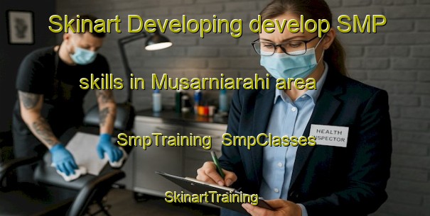 Skinart Developing develop SMP skills in Musarniarahi area | SmpTraining | SmpClasses | SkinartTraining-India