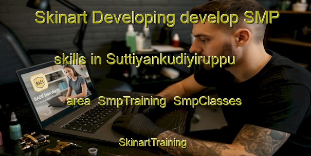 Skinart Developing develop SMP skills in Suttiyankudiyiruppu area | SmpTraining | SmpClasses | SkinartTraining-India