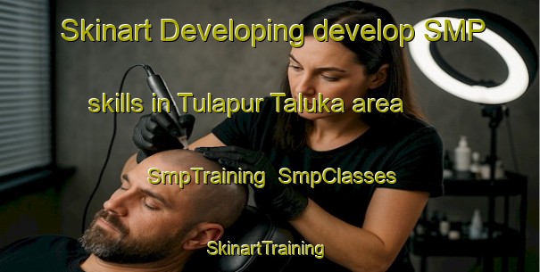 Skinart Developing develop SMP skills in Tulapur Taluka area | SmpTraining | SmpClasses | SkinartTraining-India