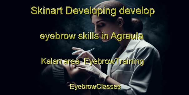 Skinart Developing develop eyebrow skills in Agraula Kalan area | EyebrowTraining | EyebrowClasses | SkinartTraining-India
