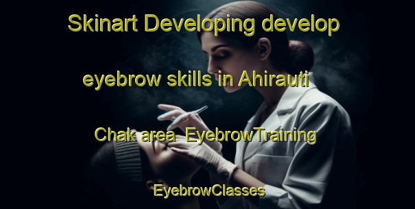 Skinart Developing develop eyebrow skills in Ahirauti Chak area | EyebrowTraining | EyebrowClasses | SkinartTraining-India