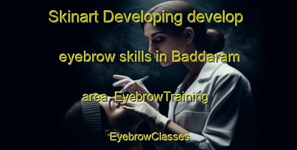 Skinart Developing develop eyebrow skills in Baddaram area | EyebrowTraining | EyebrowClasses | SkinartTraining-India