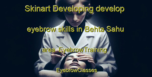Skinart Developing develop eyebrow skills in Behta Sahu area | EyebrowTraining | EyebrowClasses | SkinartTraining-India