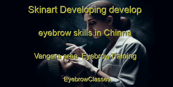 Skinart Developing develop eyebrow skills in Chinna Vangera area | EyebrowTraining | EyebrowClasses | SkinartTraining-India