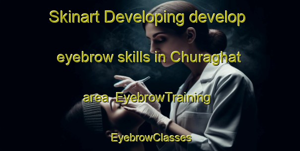 Skinart Developing develop eyebrow skills in Churaghat area | EyebrowTraining | EyebrowClasses | SkinartTraining-India