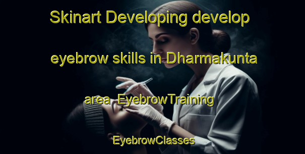 Skinart Developing develop eyebrow skills in Dharmakunta area | EyebrowTraining | EyebrowClasses | SkinartTraining-India