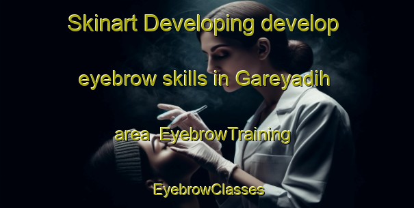 Skinart Developing develop eyebrow skills in Gareyadih area | EyebrowTraining | EyebrowClasses | SkinartTraining-India