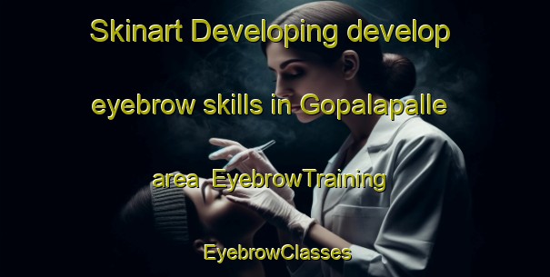Skinart Developing develop eyebrow skills in Gopalapalle area | EyebrowTraining | EyebrowClasses | SkinartTraining-India