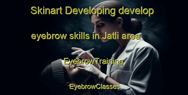 Skinart Developing develop eyebrow skills in Jatli area | EyebrowTraining | EyebrowClasses | SkinartTraining-India