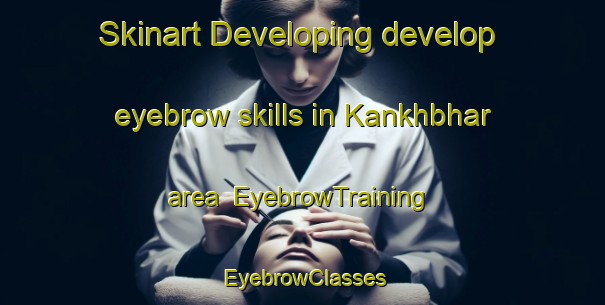 Skinart Developing develop eyebrow skills in Kankhbhar area | EyebrowTraining | EyebrowClasses | SkinartTraining-India