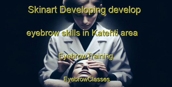 Skinart Developing develop eyebrow skills in Katehti area | EyebrowTraining | EyebrowClasses | SkinartTraining-India