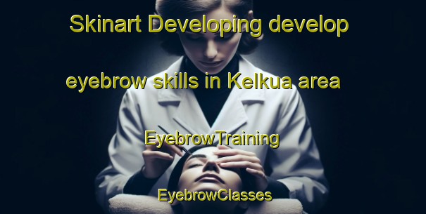 Skinart Developing develop eyebrow skills in Kelkua area | EyebrowTraining | EyebrowClasses | SkinartTraining-India