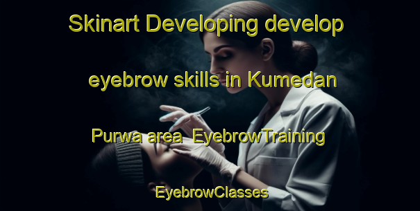Skinart Developing develop eyebrow skills in Kumedan Purwa area | EyebrowTraining | EyebrowClasses | SkinartTraining-India