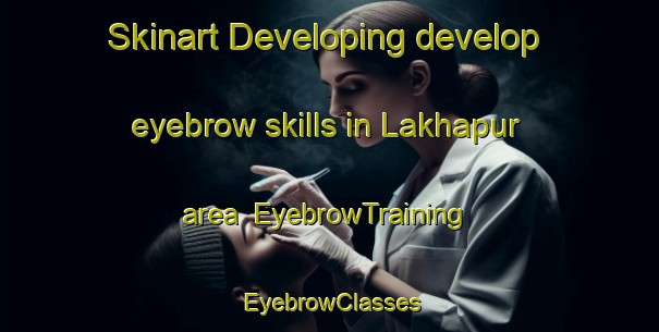 Skinart Developing develop eyebrow skills in Lakhapur area | EyebrowTraining | EyebrowClasses | SkinartTraining-India