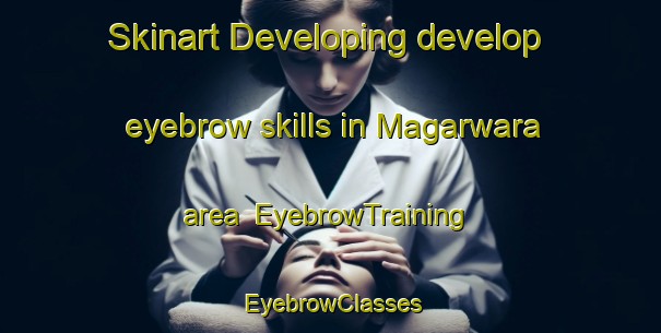 Skinart Developing develop eyebrow skills in Magarwara area | EyebrowTraining | EyebrowClasses | SkinartTraining-India