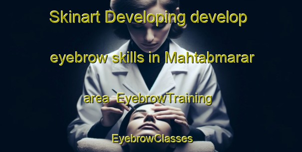 Skinart Developing develop eyebrow skills in Mahtabmarar area | EyebrowTraining | EyebrowClasses | SkinartTraining-India
