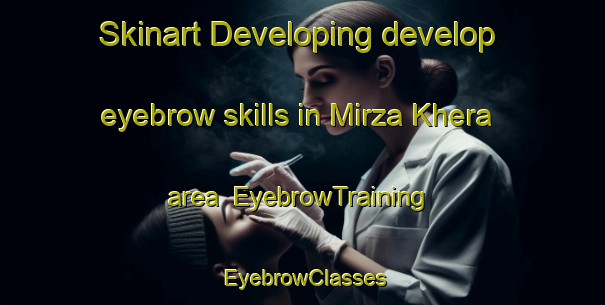 Skinart Developing develop eyebrow skills in Mirza Khera area | EyebrowTraining | EyebrowClasses | SkinartTraining-India
