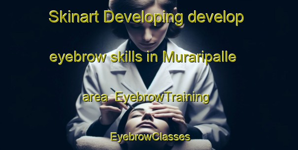Skinart Developing develop eyebrow skills in Muraripalle area | EyebrowTraining | EyebrowClasses | SkinartTraining-India