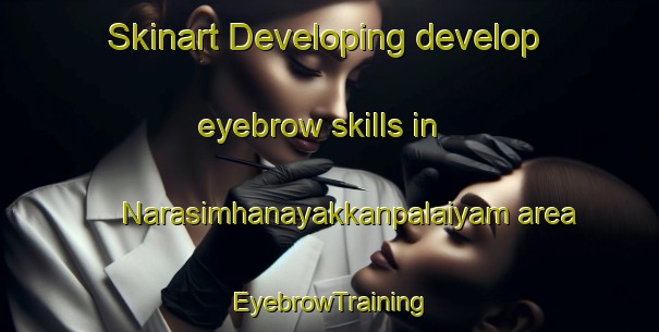 Skinart Developing develop eyebrow skills in Narasimhanayakkanpalaiyam area | EyebrowTraining | EyebrowClasses | SkinartTraining-India