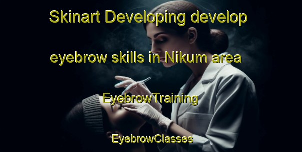 Skinart Developing develop eyebrow skills in Nikum area | EyebrowTraining | EyebrowClasses | SkinartTraining-India