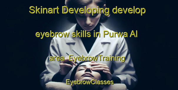 Skinart Developing develop eyebrow skills in Purwa Al area | EyebrowTraining | EyebrowClasses | SkinartTraining-India