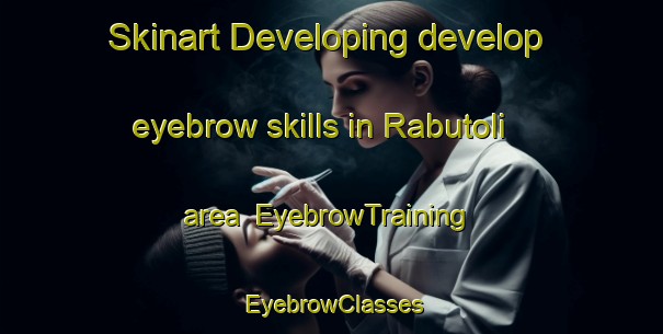 Skinart Developing develop eyebrow skills in Rabutoli area | EyebrowTraining | EyebrowClasses | SkinartTraining-India