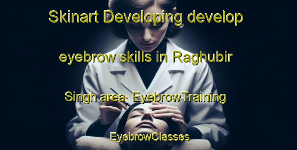 Skinart Developing develop eyebrow skills in Raghubir Singh area | EyebrowTraining | EyebrowClasses | SkinartTraining-India