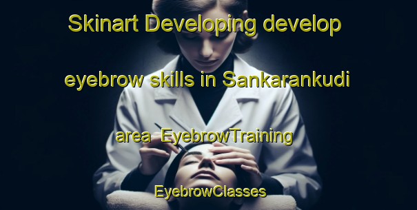 Skinart Developing develop eyebrow skills in Sankarankudi area | EyebrowTraining | EyebrowClasses | SkinartTraining-India