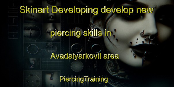 Skinart Developing develop new piercing skills in Avadaiyarkovil area | PiercingTraining | PiercingClasses | SkinartTraining-India