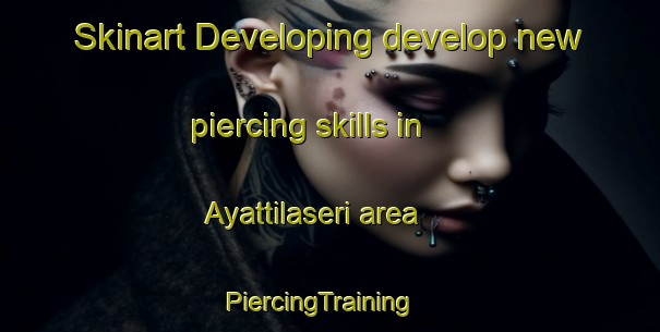 Skinart Developing develop new piercing skills in Ayattilaseri area | PiercingTraining | PiercingClasses | SkinartTraining-India