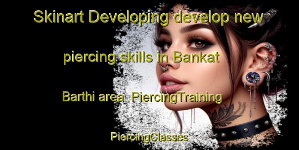 Skinart Developing develop new piercing skills in Bankat Barthi area | #PiercingTraining #PiercingClasses #SkinartTraining-India