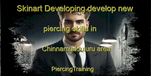 Skinart Developing develop new piercing skills in Chinnamudduluru area | PiercingTraining | PiercingClasses | SkinartTraining-India
