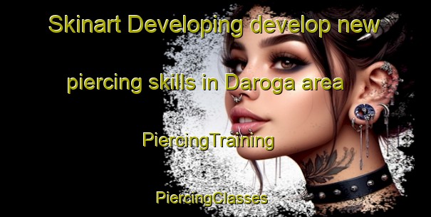 Skinart Developing develop new piercing skills in Daroga area | PiercingTraining | PiercingClasses | SkinartTraining-India