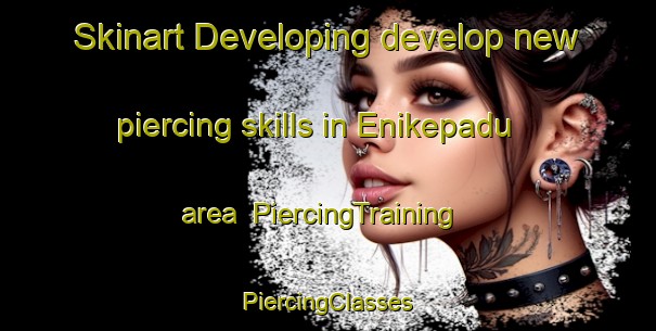 Skinart Developing develop new piercing skills in Enikepadu area | #PiercingTraining #PiercingClasses #SkinartTraining-India