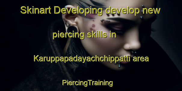 Skinart Developing develop new piercing skills in Karuppapadayachchippatti area | PiercingTraining | PiercingClasses | SkinartTraining-India
