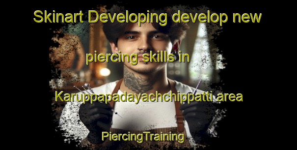 Skinart Developing develop new piercing skills in Karuppapadayachchippatti area | PiercingTraining | PiercingClasses | SkinartTraining-India