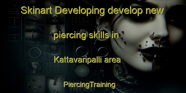 Skinart Developing develop new piercing skills in Kattavaripalli area | PiercingTraining | PiercingClasses | SkinartTraining-India