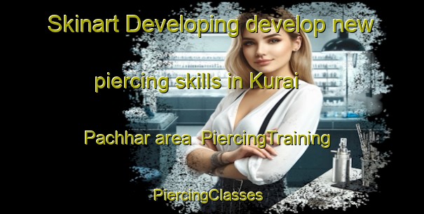 Skinart Developing develop new piercing skills in Kurai Pachhar area | PiercingTraining | PiercingClasses | SkinartTraining-India