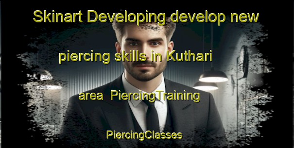Skinart Developing develop new piercing skills in Kuthari area | PiercingTraining | PiercingClasses | SkinartTraining-India